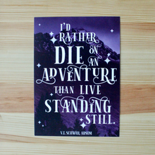 Load image into Gallery viewer, a 5x7&quot; postcard sized print that reads &quot;I&#39;d rather die on an adventure than live standing still.&quot; -- ADSOM
